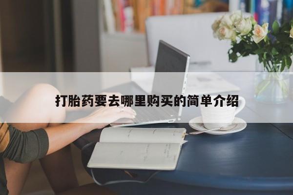 网上私人买的打胎药打胎药要去哪里购买的简单介绍