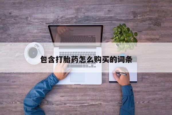 网上私人买的打胎药包含打胎药怎么购买的词条