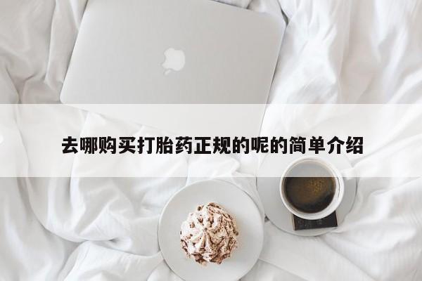 网上私人买的打胎药去哪购买打胎药正规的呢的简单介绍