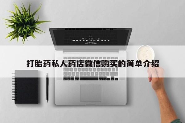 网上私人买的打胎药打胎药私人药店微信购买的简单介绍